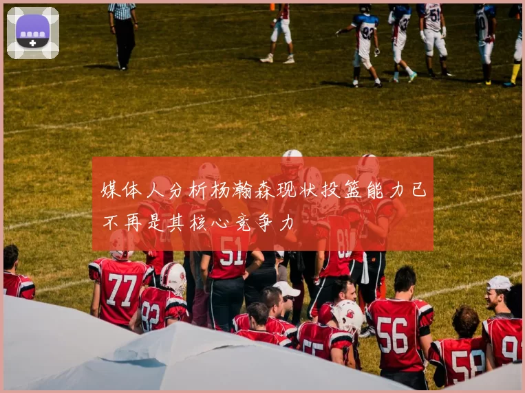 媒体人分析杨瀚森现状投篮能力已不再是其核心竞争力