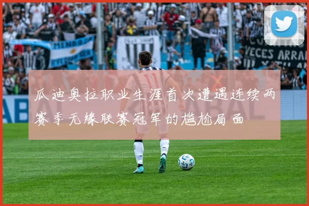 瓜迪奥拉职业生涯首次遭遇连续两赛季无缘联赛冠军的尴尬局面